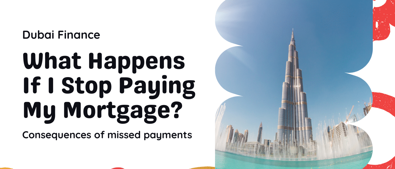 What happens if I stop paying my mortgage in Dubai explained