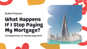 What happens if I stop paying my mortgage in Dubai explained
